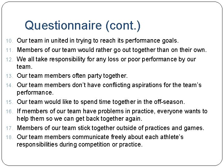 Questionnaire (cont. ) 10. Our team in united in trying to reach its performance