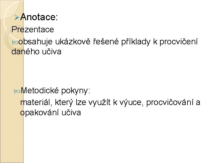 Ø Anotace: Prezentace obsahuje ukázkově řešené příklady k procvičení daného učiva Metodické pokyny: materiál, Ø Anotace: Prezentace obsahuje ukázkově řešené příklady k procvičení daného učiva Metodické pokyny: materiál,