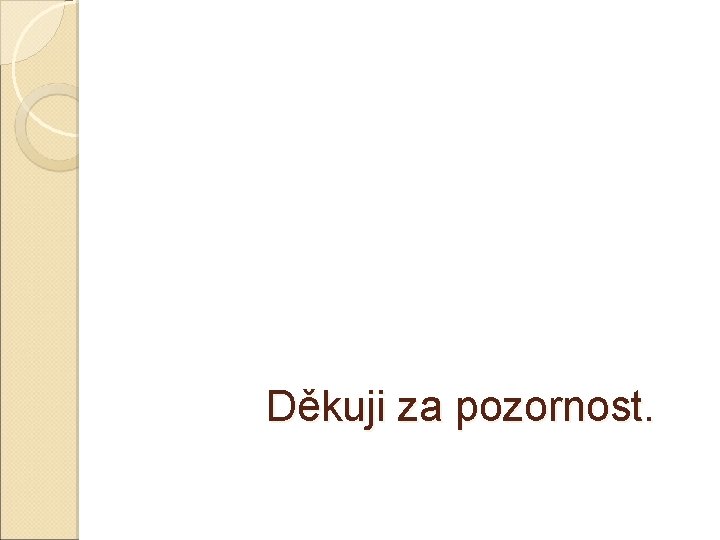 Děkuji za pozornost. Děkuji za pozornost.