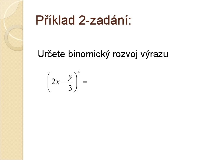 Příklad 2 -zadání: Určete binomický rozvoj výrazu Příklad 2 -zadání: Určete binomický rozvoj výrazu