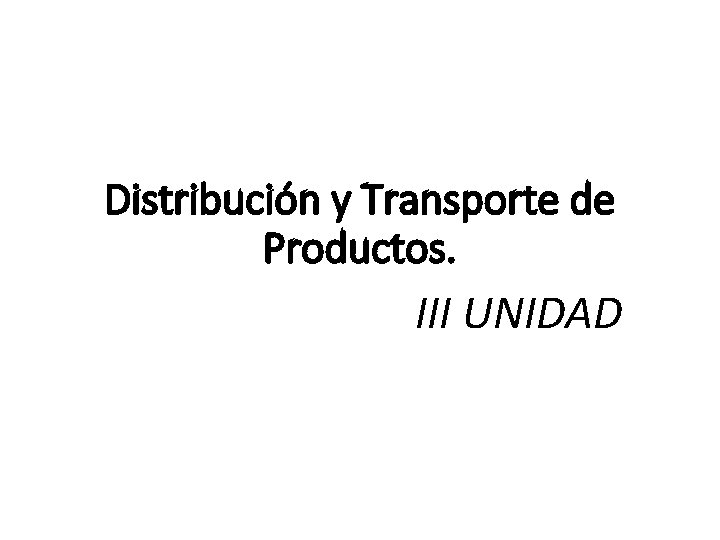 Distribución y Transporte de Productos. III UNIDAD 