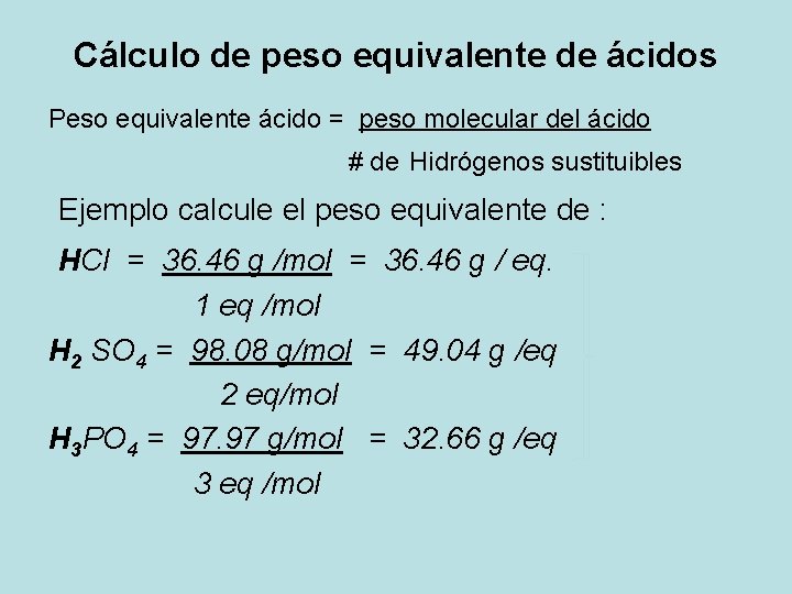 Cálculo de peso equivalente de ácidos Peso equivalente ácido = peso molecular del ácido Cálculo de peso equivalente de ácidos Peso equivalente ácido = peso molecular del ácido