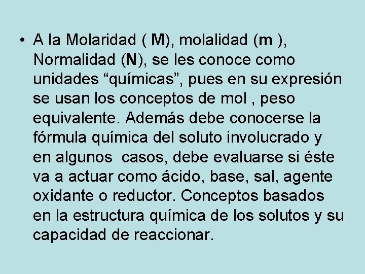 • A la Molaridad ( M), molalidad (m ), Normalidad (N), se les • A la Molaridad ( M), molalidad (m ), Normalidad (N), se les