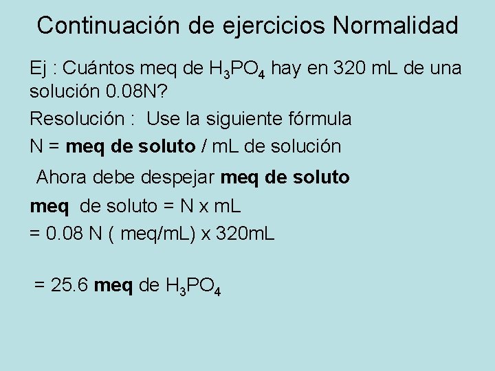 Continuación de ejercicios Normalidad Ej : Cuántos meq de H 3 PO 4 hay Continuación de ejercicios Normalidad Ej : Cuántos meq de H 3 PO 4 hay