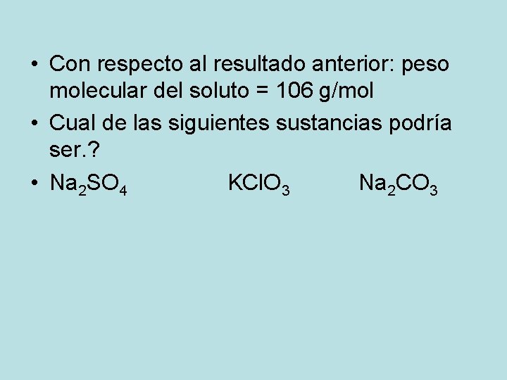 • Con respecto al resultado anterior: peso molecular del soluto = 106 g/mol • Con respecto al resultado anterior: peso molecular del soluto = 106 g/mol