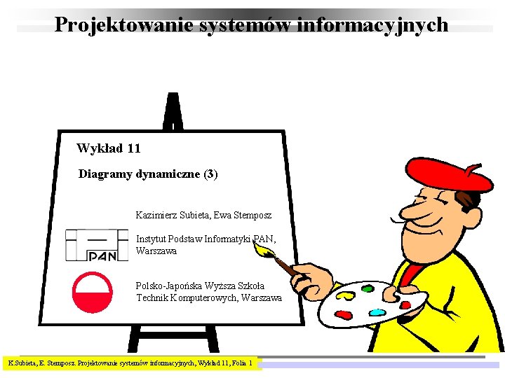 Projektowanie systemów informacyjnych Wykład 11 Diagramy dynamiczne (3) Kazimierz Subieta, Ewa Stemposz Instytut Podstaw