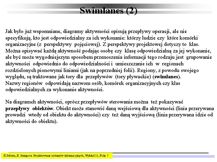 Swimlanes (2) Jak było już wspomniane, diagramy aktywności opisują przepływy operacji, ale nie specyfikują,
