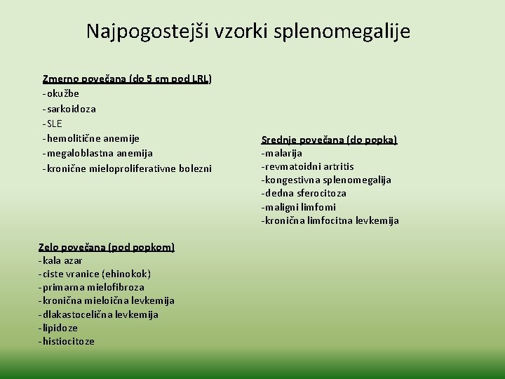 Najpogostejši vzorki splenomegalije Zmerno povečana (do 5 cm pod LRL) -okužbe -sarkoidoza -SLE -hemolitične