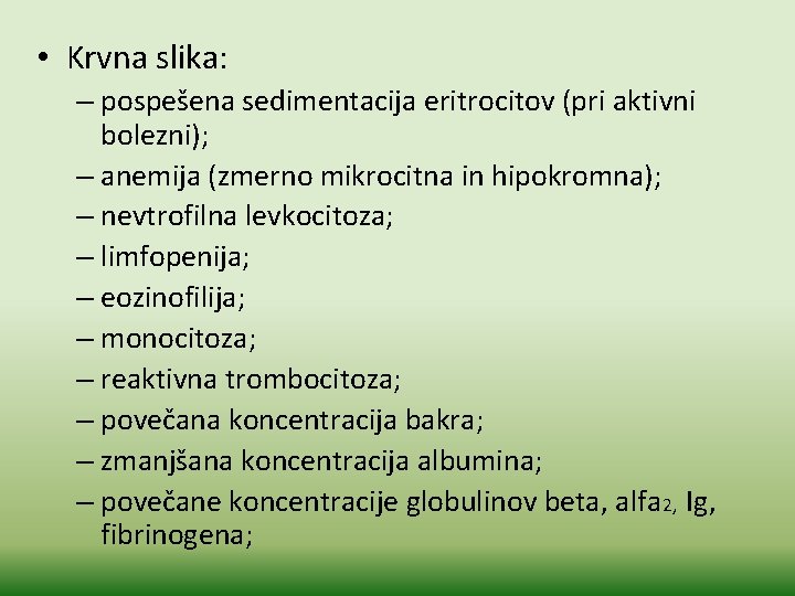  • Krvna slika: – pospešena sedimentacija eritrocitov (pri aktivni bolezni); – anemija (zmerno
