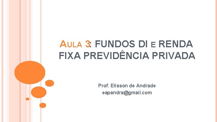 AULA 3: FUNDOS DI E RENDA FIXA PREVIDÊNCIA PRIVADA Prof. Elisson de Andrade eapandra@gmail.