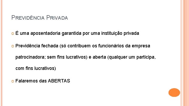 PREVIDÊNCIA PRIVADA É uma aposentadoria garantida por uma instituição privada Previdência fechada (só contribuem