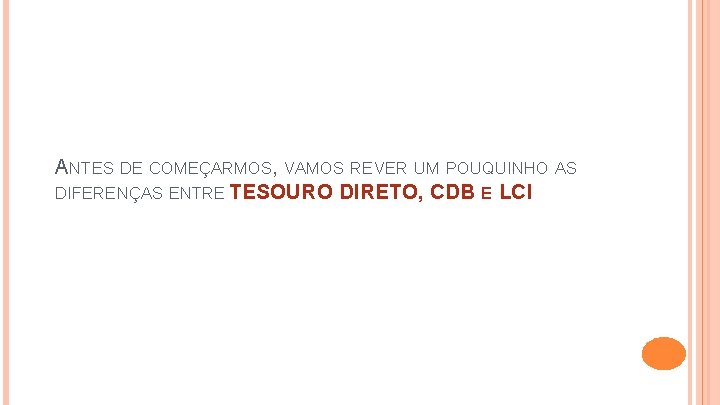 ANTES DE COMEÇARMOS, VAMOS REVER UM POUQUINHO AS DIFERENÇAS ENTRE TESOURO DIRETO, CDB E