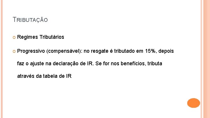 TRIBUTAÇÃO Regimes Tributários Progressivo (compensável): no resgate é tributado em 15%, depois faz o