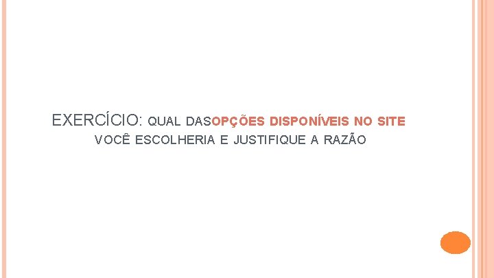 EXERCÍCIO: QUAL DASOPÇÕES DISPONÍVEIS NO SITE VOCÊ ESCOLHERIA E JUSTIFIQUE A RAZÃO 