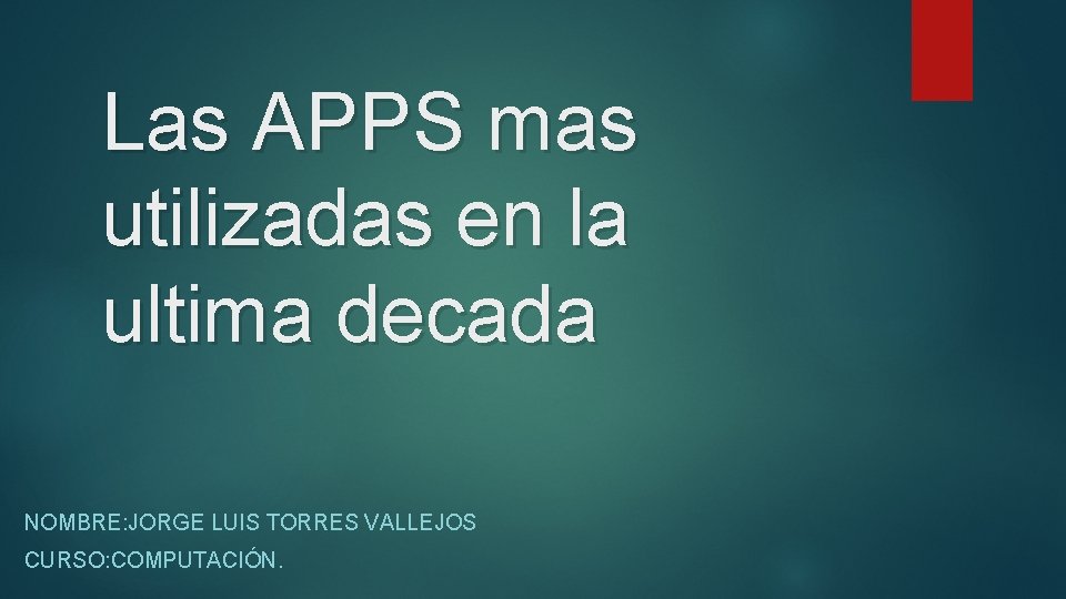 Las APPS mas utilizadas en la ultima decada NOMBRE: JORGE LUIS TORRES VALLEJOS CURSO: