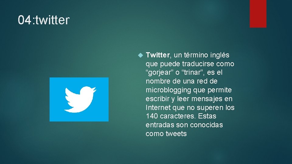 04: twitter Twitter, un término inglés que puede traducirse como “gorjear” o “trinar”, es