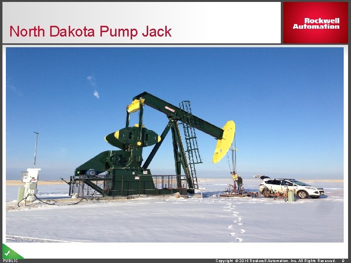 North Dakota Pump Jack PUBLIC Copyright © 2014 Rockwell Automation, Inc. All Rights Reserved.