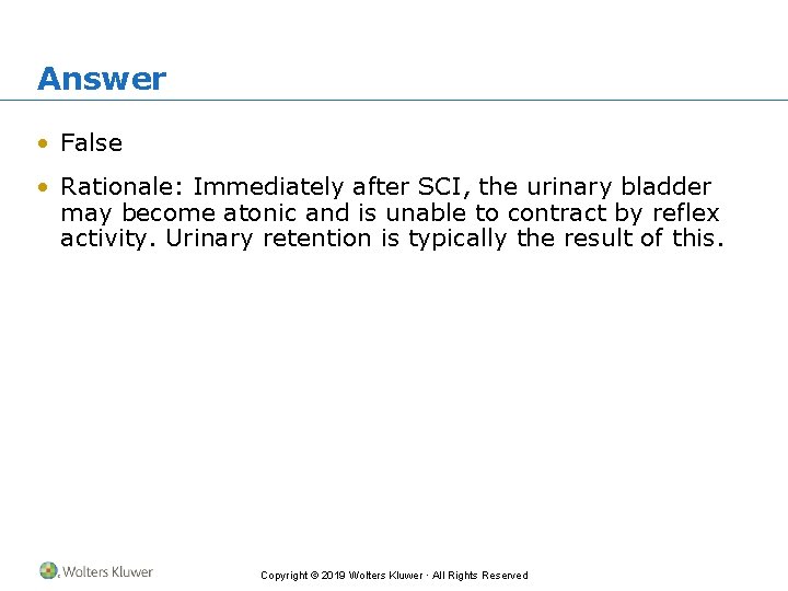 Answer • False • Rationale: Immediately after SCI, the urinary bladder may become atonic