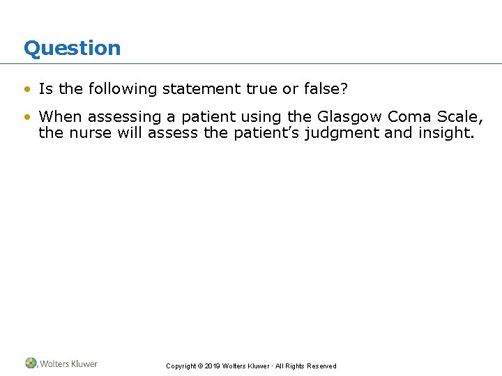 Question • Is the following statement true or false? • When assessing a patient