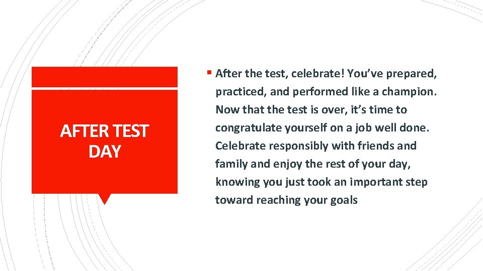 § After the test, celebrate! You’ve prepared, AFTER TEST DAY practiced, and performed like