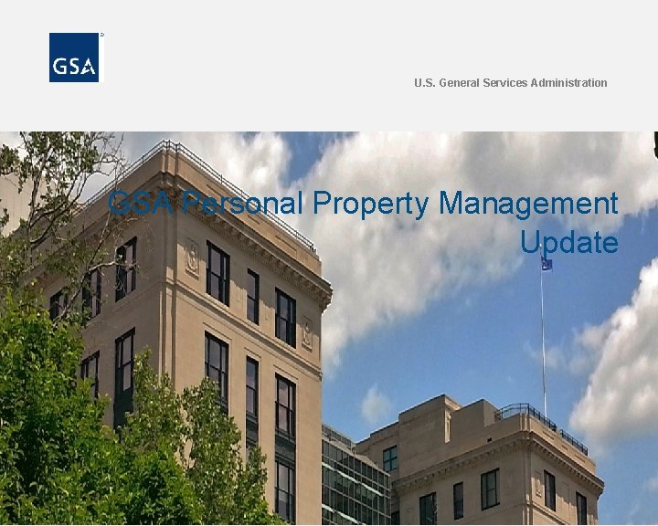 U. S. General Services Administration GSA Personal Property Management Update 