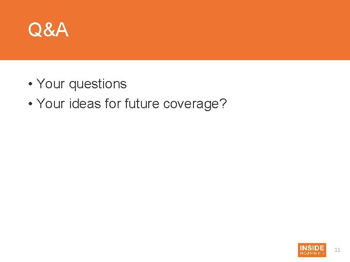 Q&A • Your questions • Your ideas for future coverage? 11 