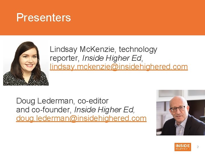 Presenters Lindsay Mc. Kenzie, technology reporter, Inside Higher Ed, lindsay. mckenzie@insidehighered. com Doug Lederman,