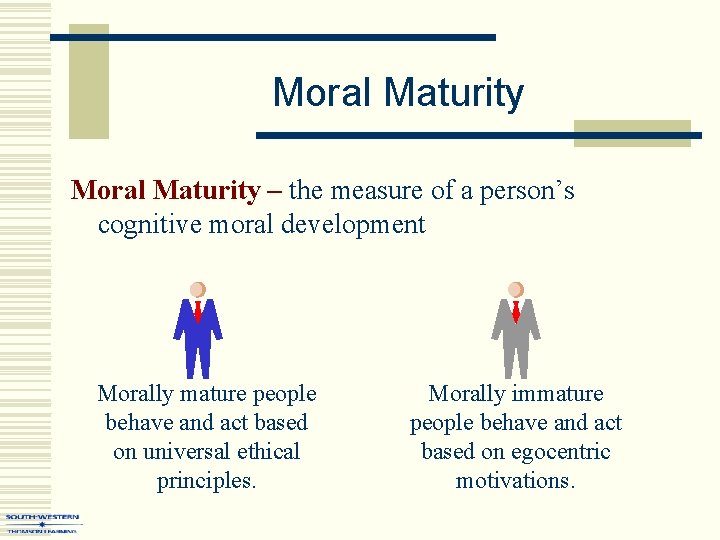 Moral Maturity – the measure of a person’s cognitive moral development Morally mature people