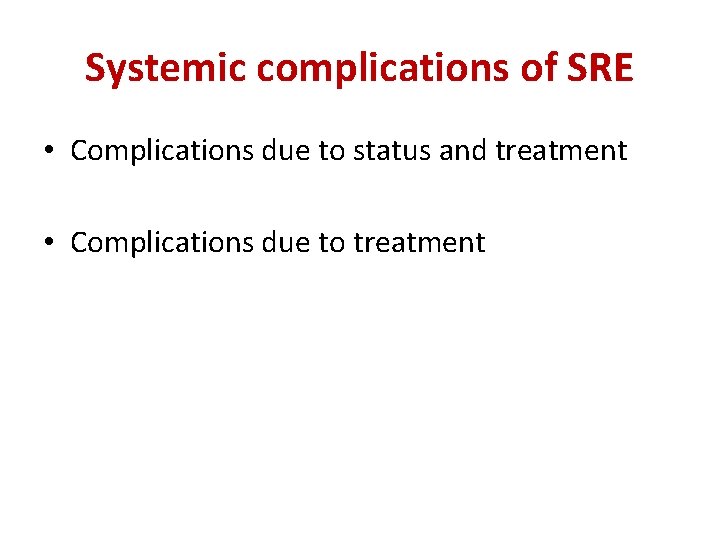 Systemic complications of SRE • Complications due to status and treatment • Complications due