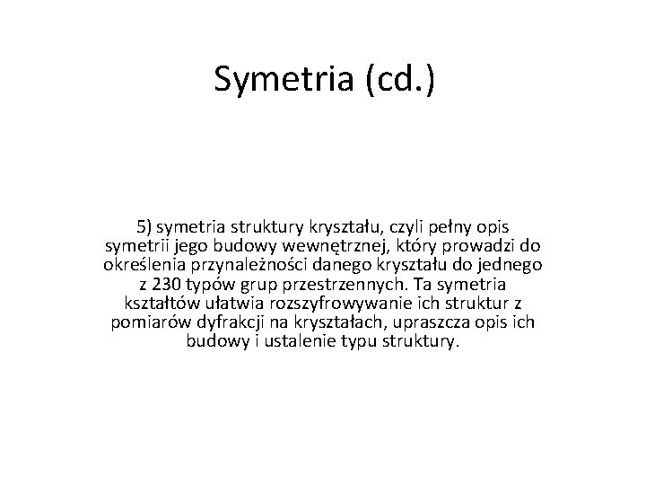 Symetria (cd. ) 5) symetria struktury kryształu, czyli pełny opis symetrii jego budowy wewnętrznej,