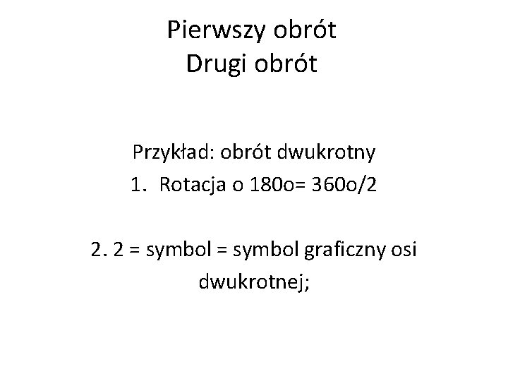 Pierwszy obrót Drugi obrót Przykład: obrót dwukrotny 1. Rotacja o 180 o= 360 o/2