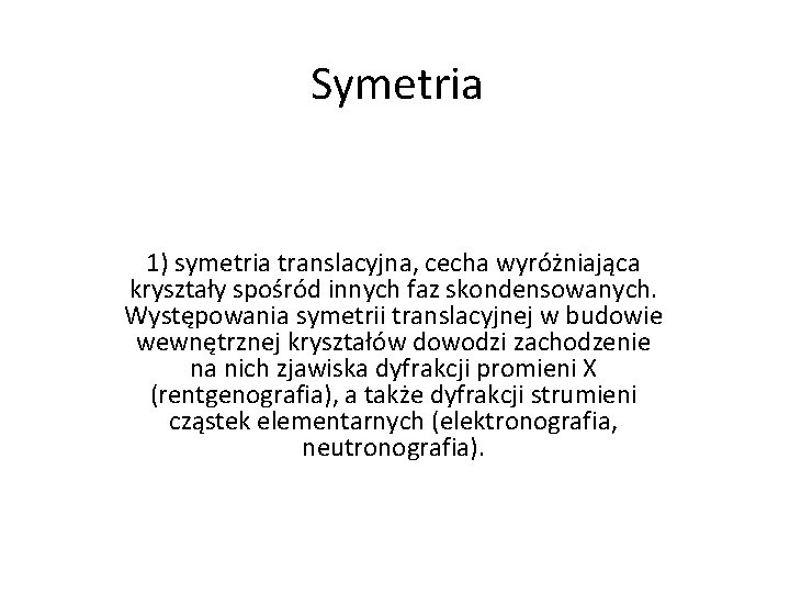 Symetria 1) symetria translacyjna, cecha wyróżniająca kryształy spośród innych faz skondensowanych. Występowania symetrii translacyjnej