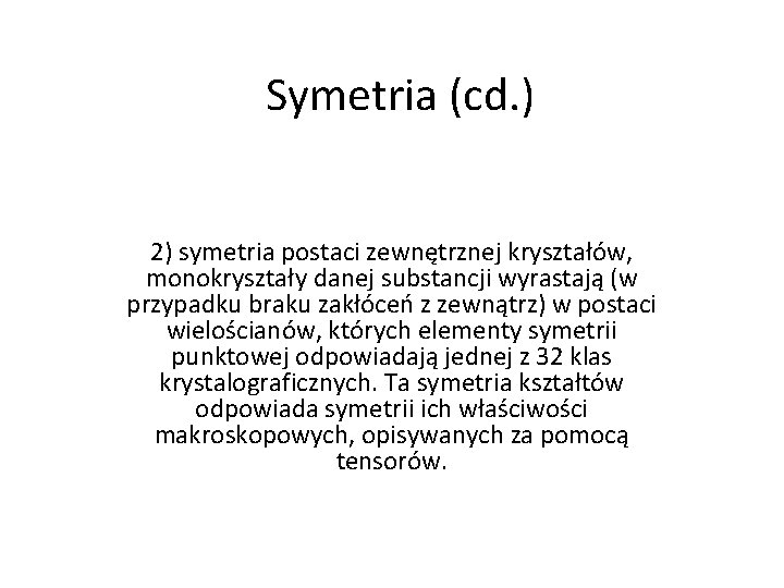 Symetria (cd. ) 2) symetria postaci zewnętrznej kryształów, monokryształy danej substancji wyrastają (w przypadku