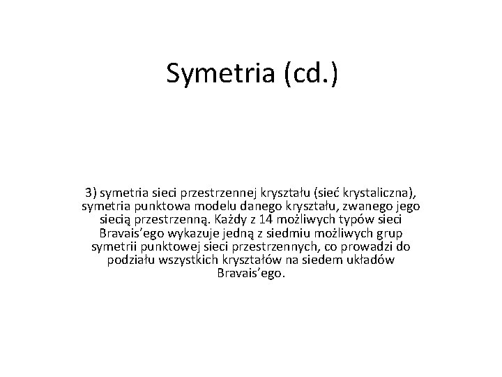 Symetria (cd. ) 3) symetria sieci przestrzennej kryształu (sieć krystaliczna), symetria punktowa modelu danego