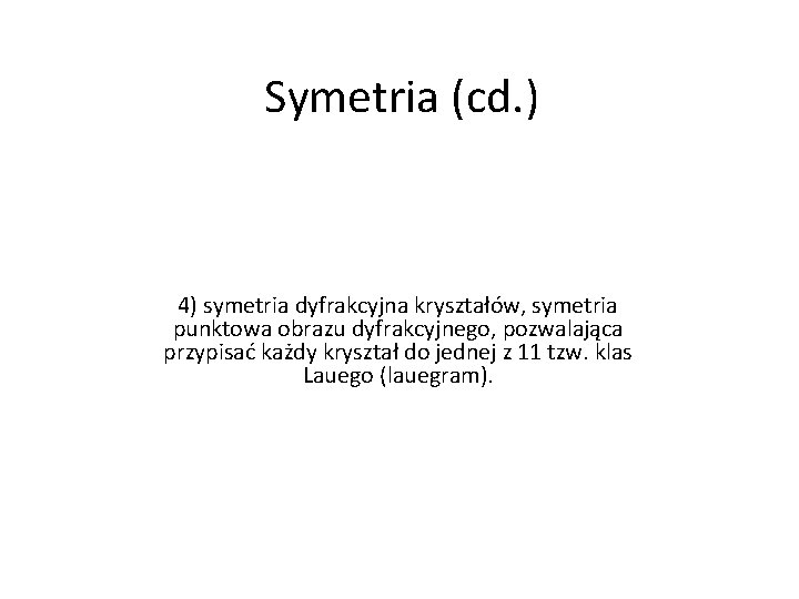 Symetria (cd. ) 4) symetria dyfrakcyjna kryształów, symetria punktowa obrazu dyfrakcyjnego, pozwalająca przypisać każdy