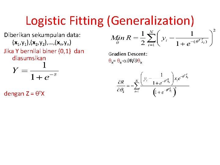 Logistic Fitting (Generalization) Diberikan sekumpulan data: (x 1, y 1), (x 2, y 2),