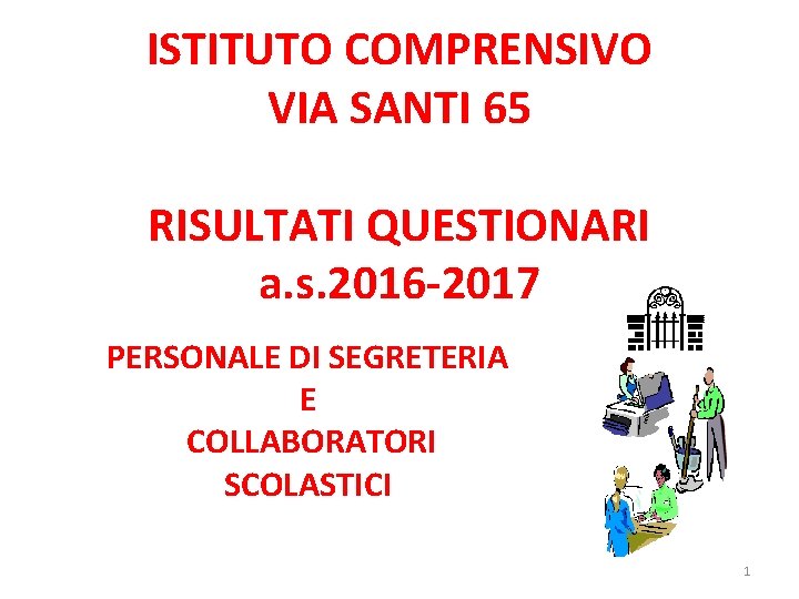 ISTITUTO COMPRENSIVO VIA SANTI 65 RISULTATI QUESTIONARI a. s. 2016 -2017 PERSONALE DI SEGRETERIA ISTITUTO COMPRENSIVO VIA SANTI 65 RISULTATI QUESTIONARI a. s. 2016 -2017 PERSONALE DI SEGRETERIA