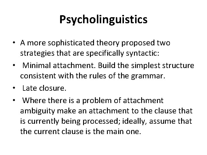 Psycholinguistics • A more sophisticated theory proposed two strategies that are specifically syntactic: •