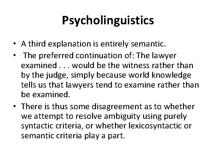 Psycholinguistics • A third explanation is entirely semantic. • The preferred continuation of: The