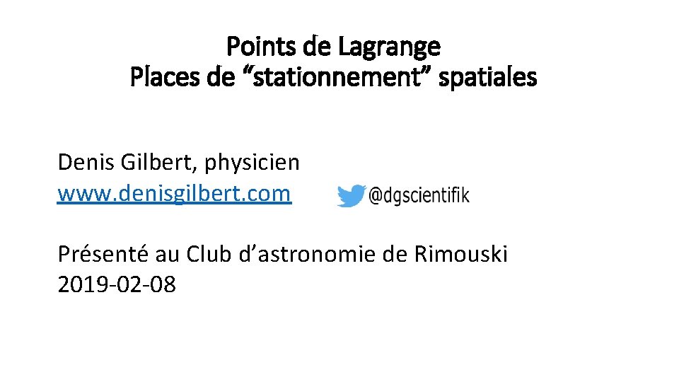 Points de Lagrange Places de “stationnement” spatiales Denis Gilbert, physicien www. denisgilbert. com Présenté