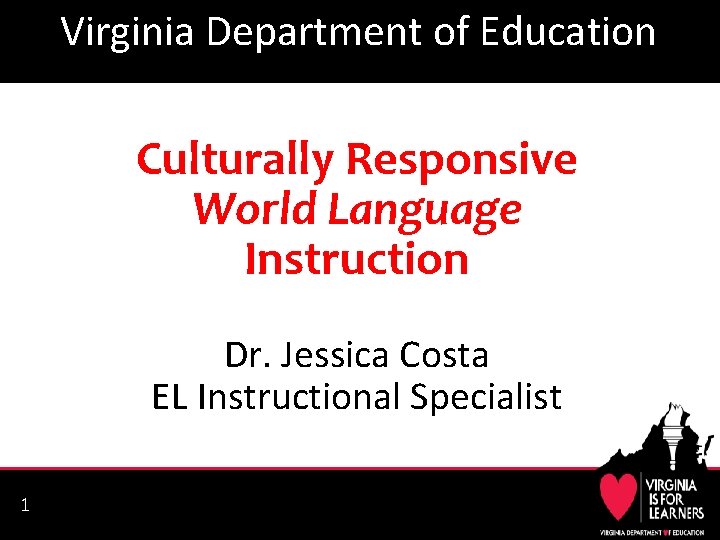 Virginia Department of Education Culturally Responsive World Language Instruction Dr. Jessica Costa EL Instructional