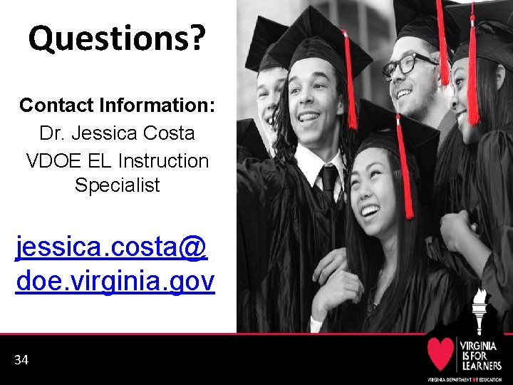Questions? Contact Information: Dr. Jessica Costa VDOE EL Instruction Specialist jessica. costa@ doe. virginia.