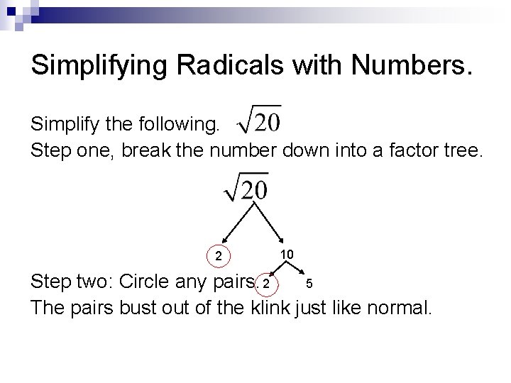 Simplifying Radicals with Numbers. Simplify the following. Step one, break the number down into Simplifying Radicals with Numbers. Simplify the following. Step one, break the number down into