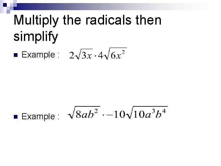 Multiply the radicals then simplify n Example : Multiply the radicals then simplify n Example :