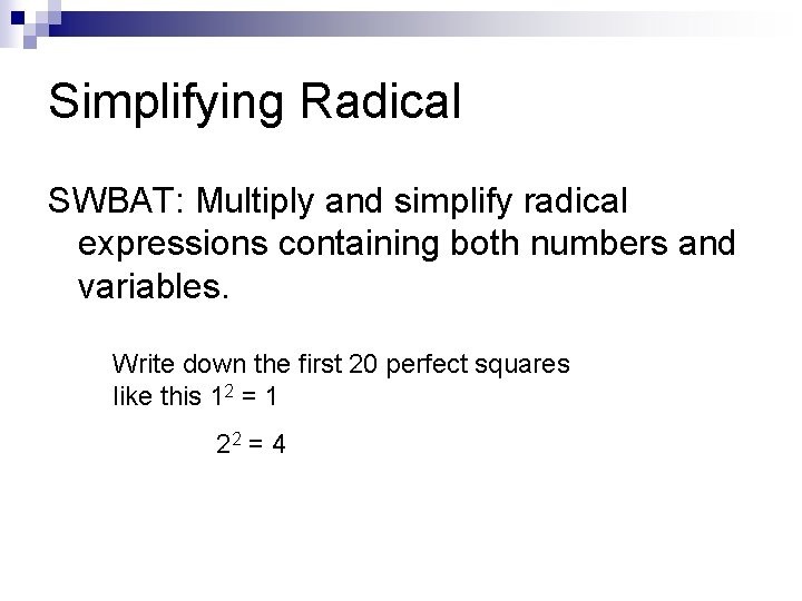 Simplifying Radical SWBAT: Multiply and simplify radical expressions containing both numbers and variables. Write Simplifying Radical SWBAT: Multiply and simplify radical expressions containing both numbers and variables. Write