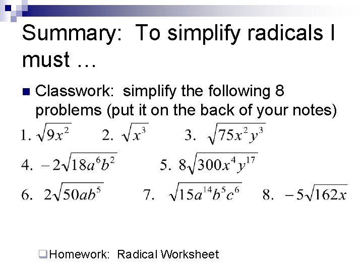 Summary: To simplify radicals I must … n Classwork: simplify the following 8 problems Summary: To simplify radicals I must … n Classwork: simplify the following 8 problems