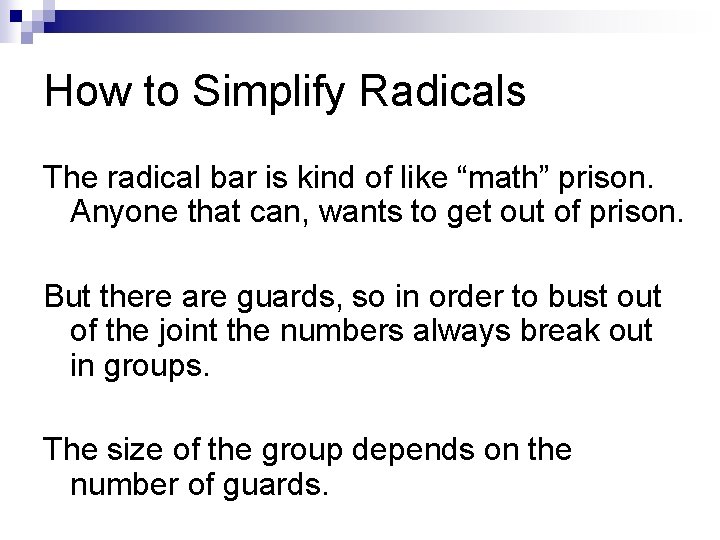 How to Simplify Radicals The radical bar is kind of like “math” prison. Anyone How to Simplify Radicals The radical bar is kind of like “math” prison. Anyone