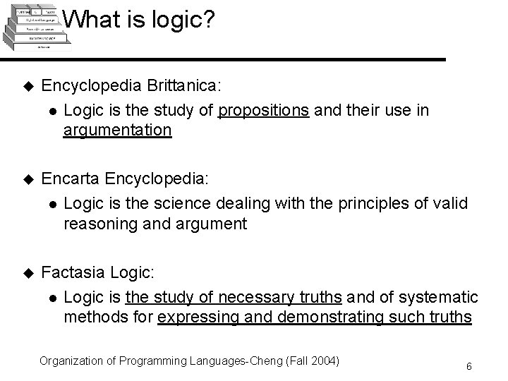 What is logic? u Encyclopedia Brittanica: l Logic is the study of propositions and
