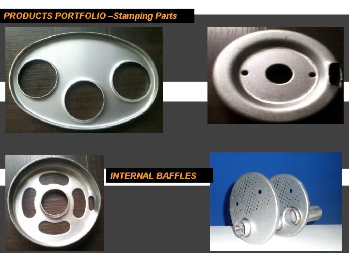 PRODUCTS PORTFOLIO –Stamping Parts INTERNAL BAFFLES 