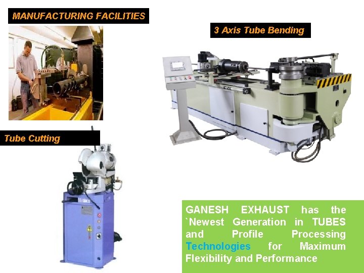 MANUFACTURING FACILITIES 3 Axis Tube Bending Tube Cutting GANESH EXHAUST has the `Newest Generation